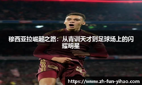 穆西亚拉崛起之路：从青训天才到足球场上的闪耀明星