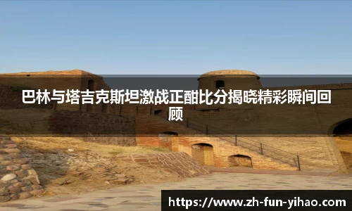 巴林与塔吉克斯坦激战正酣比分揭晓精彩瞬间回顾