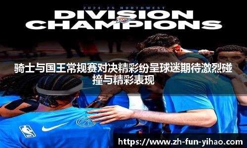 骑士与国王常规赛对决精彩纷呈球迷期待激烈碰撞与精彩表现