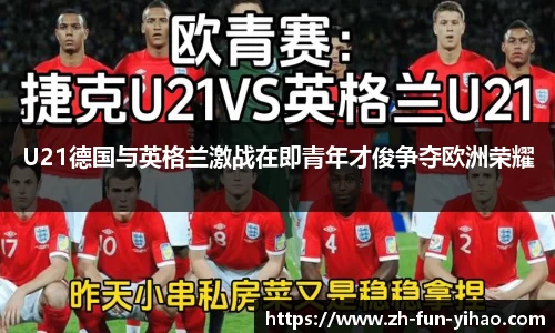U21德国与英格兰激战在即青年才俊争夺欧洲荣耀