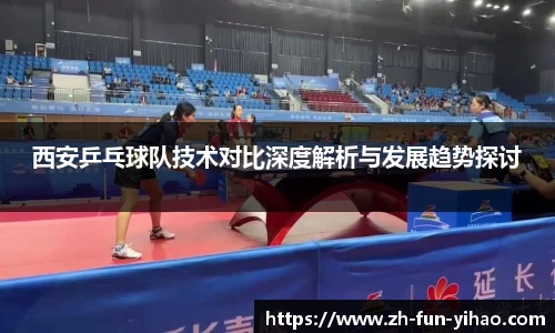 西安乒乓球队技术对比深度解析与发展趋势探讨