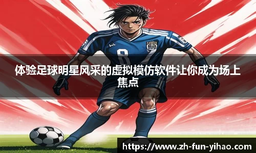 体验足球明星风采的虚拟模仿软件让你成为场上焦点