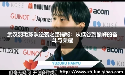 武汉羽毛球队逆袭之路揭秘：从低谷到巅峰的奋斗与荣耀